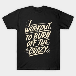 I Workout to burn off the Crazy Gym Fitness Sports T-Shirt